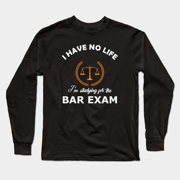 Bar Exam - I have no life, I'm studying for the bar exam Long Sleeve T-Shirt by KC Happy Shop